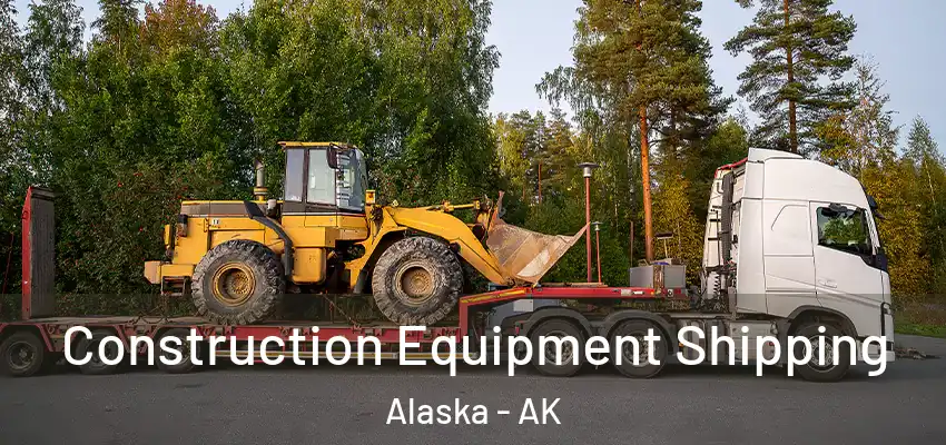  Construction Equipment Shipping Alaska - AK